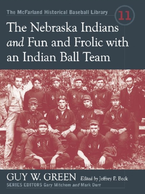 The Nebraska Indians and Fun and Frolic with an Indian Ball Team : Two Accounts of Baseball Barnstorming at the Turn of the Twentieth Century, Paperback / softback Book