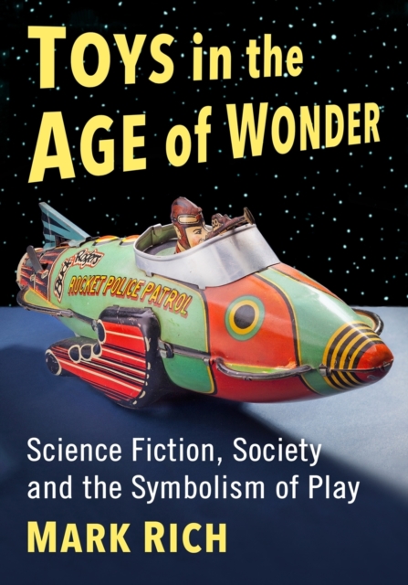 Toys in the Age of Wonder : Science Fiction, Society and the Symbolism of Play, Paperback / softback Book