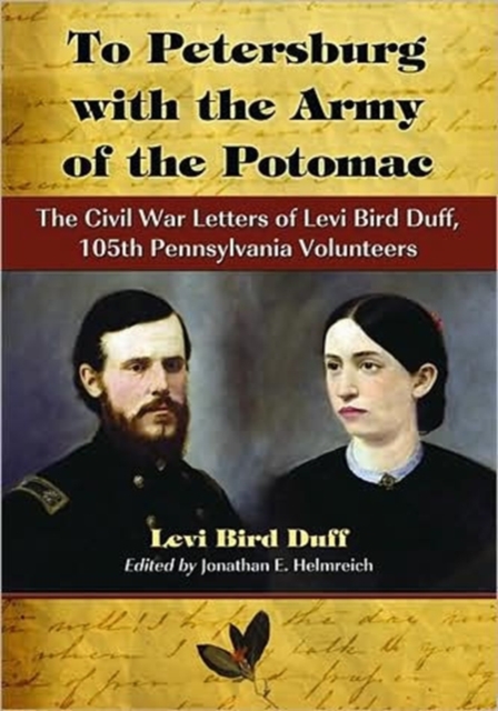 To Petersburg with the Army of the Potomac : The Civil War Letters of Levi Bird Duff, 105th Pennsylvania Volunteers, Paperback / softback Book