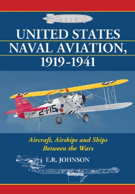 United States Naval Aviation, 1919-1941 : Aircraft, Airships and Ships Between the Wars, Paperback / softback Book