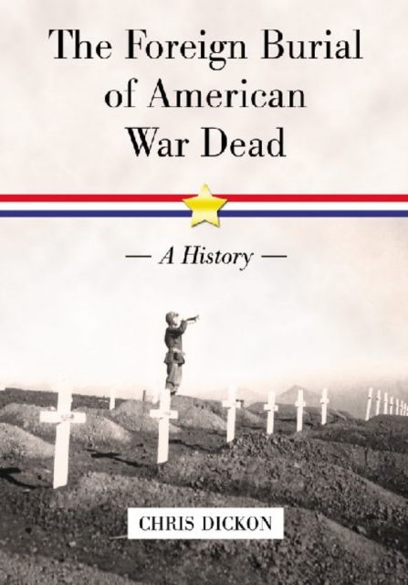 The Foreign Burial of American War Dead : A History, Paperback / softback Book