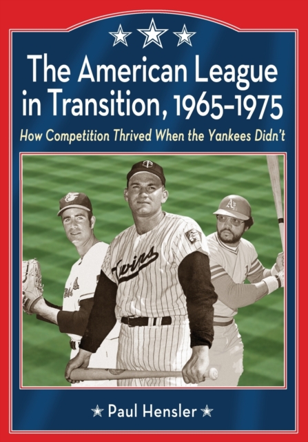 The American League in Transition, 1965-1975 : How Competition Thrived When the Yankees Didn't, Paperback / softback Book