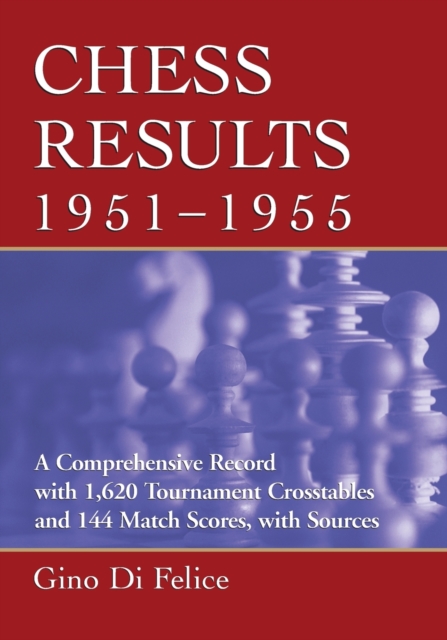 Chess Results, 1951-1955 : A Comprehensive Record with 1,620 Tournament Crosstables and 144 Match Scores, with Sources, Paperback / softback Book