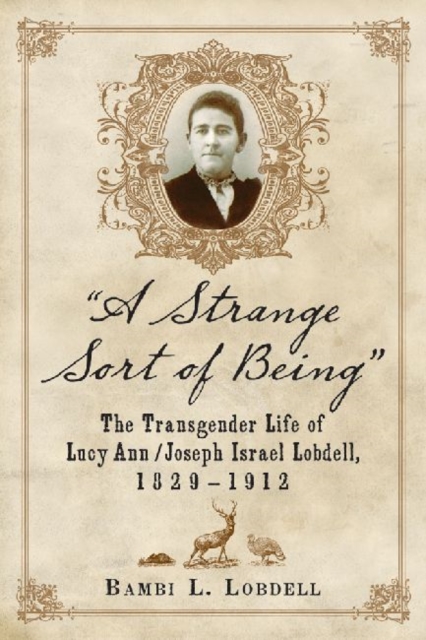 A Strange Sort of Being : The Transgender Life of Lucy Ann / Joseph Israel Lobdell, 1829-1912, Paperback / softback Book