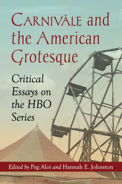 Carnivale and the American Grotesque : Critical Essays on the HBO Series, Paperback / softback Book