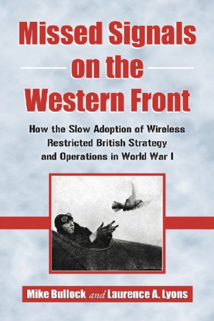 Missed Signals on the Western Front : How the Slow Adoption of Wireless Restricted British Strategy and Operations in World War I, Paperback / softback Book