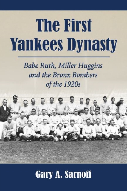 The First Yankees Dynasty : Babe Ruth, Miller Huggins and the Bronx Bombers of the 1920s, Paperback / softback Book