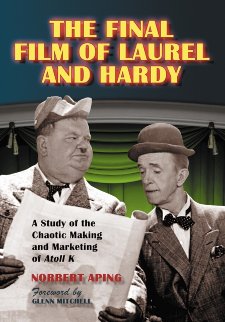 The Final Film of Laurel and Hardy : A Study of the Chaotic Making and Marketing of Atoll K, PDF eBook