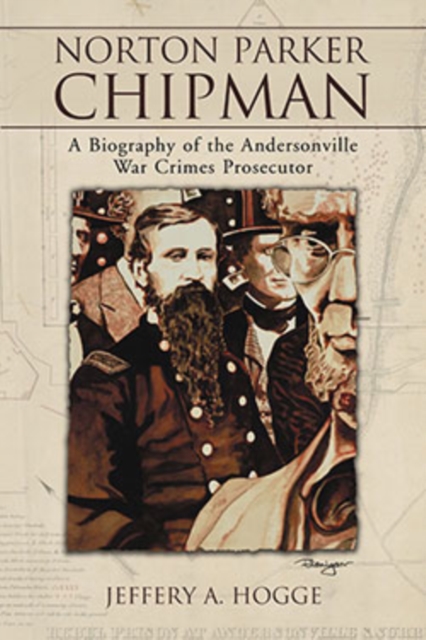 Norton Parker Chipman : A Biography of the Andersonville War Crimes Prosecutor, PDF eBook