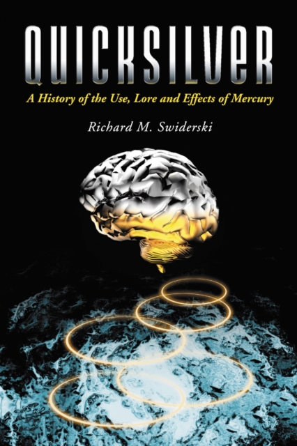 Quicksilver : A History of the Use, Lore and Effects of Mercury, PDF eBook