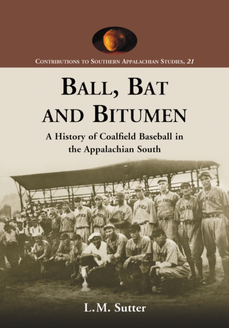 Ball, Bat and Bitumen : A History of Coalfield Baseball in the Appalachian South, PDF eBook