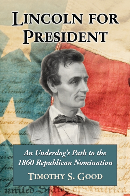 Lincoln for President : An Underdog's Path to the 1860 Republican Nomination, PDF eBook