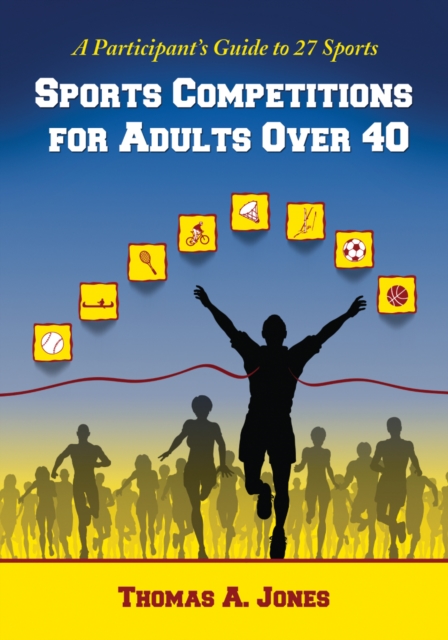 Sports Competitions for Adults Over 40 : A Participant's Guide to 27 Sports, PDF eBook