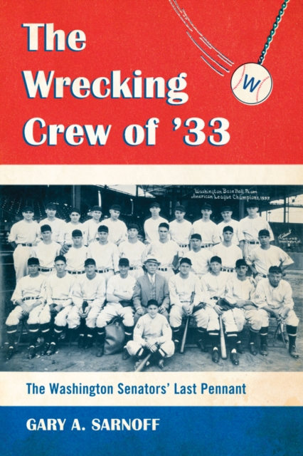 The Wrecking Crew of '33 : The Washington Senators' Last Pennant, PDF eBook