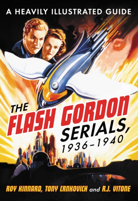 The Flash Gordon Serials, 1936-1940 : A Heavily Illustrated Guide, PDF eBook