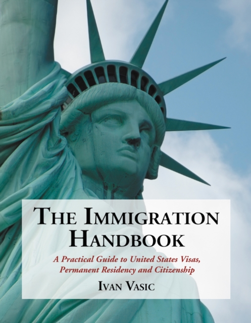 The Immigration Handbook : A Practical Guide to United States Visas, Permanent Residency and Citizenship, PDF eBook
