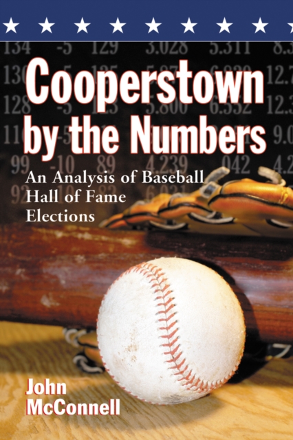 Cooperstown by the Numbers : An Analysis of Baseball Hall of Fame Elections, PDF eBook