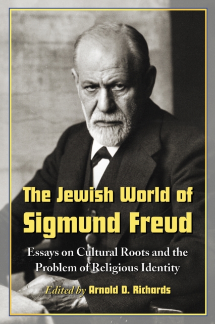 The Jewish World of Sigmund Freud : Essays on Cultural Roots and the Problem of Religious Identity, PDF eBook
