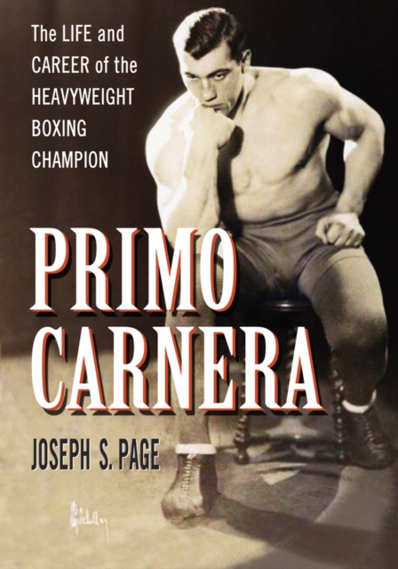 Primo Carnera : The Life and Career of the Heavyweight Boxing Champion, PDF eBook