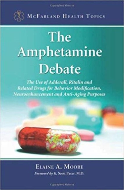 The Amphetamine Debate : The Use of Adderall, Ritalin and Related Drugs for Behavior Modification, Neuroenhancement and  Anti-Aging Purposes, Paperback / softback Book