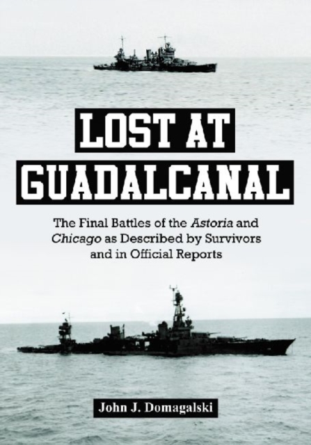 Lost at Guadalcanal : The Final Battles of the Astoria and Chicago as Described by Survivors and in Official Reports, Paperback / softback Book