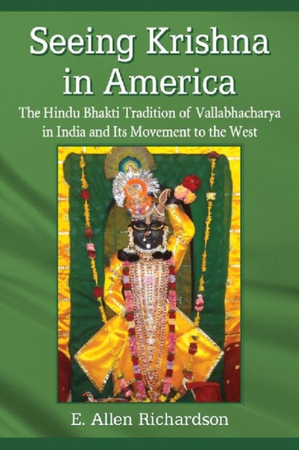 Seeing Krishna in America : The Hindu Bhakti Tradition of Vallabhacharya in India and Its Movement to the West, Paperback / softback Book