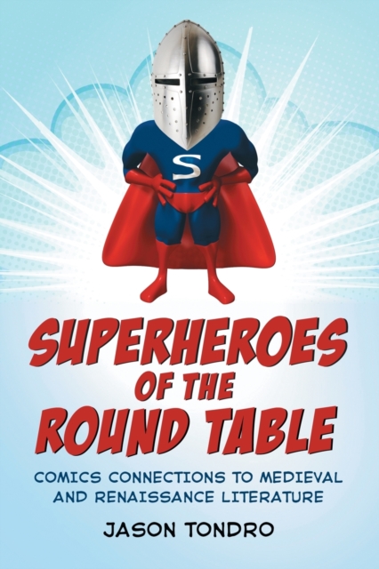 Superheroes of the Round Table : Comics Connections to Medieval and Renaissance Literature, Paperback / softback Book