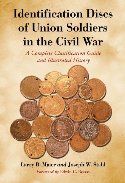 Identification Discs of Union Soldiers in the Civil War : A Complete Classification Guide and Illustrated History, Paperback / softback Book