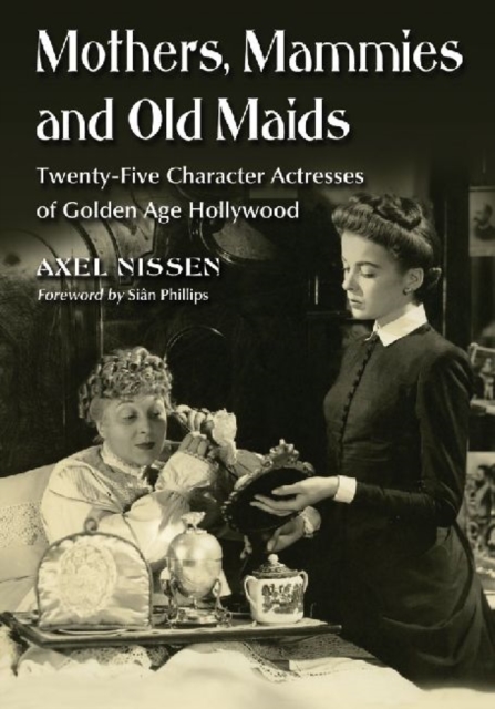 Mothers, Mammies and Old Maids : Twenty-Five Character Actresses of Golden Age Hollywood, Paperback / softback Book