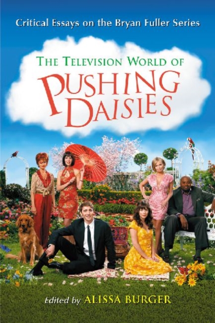 The Television World of Pushing Daisies : Critical Essays on the Bryan Fuller Series, Paperback / softback Book