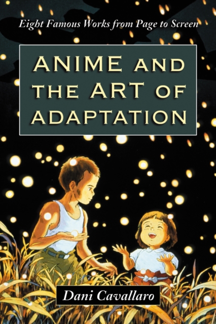 Anime and the Art of Adaptation : Eight Famous Works from Page to Screen, PDF eBook