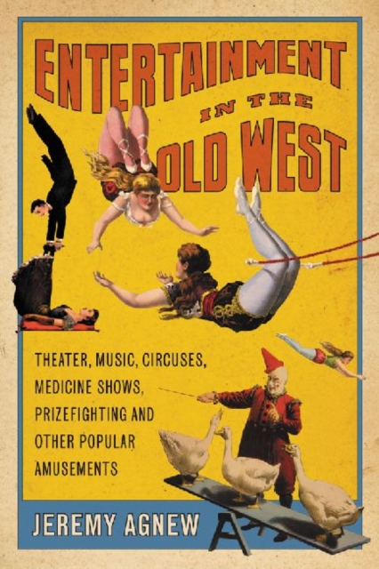 Entertainment in the Old West : Theater, Music, Circuses, Medicine Shows, Prizefighting and Other Popular Amusements, Paperback / softback Book