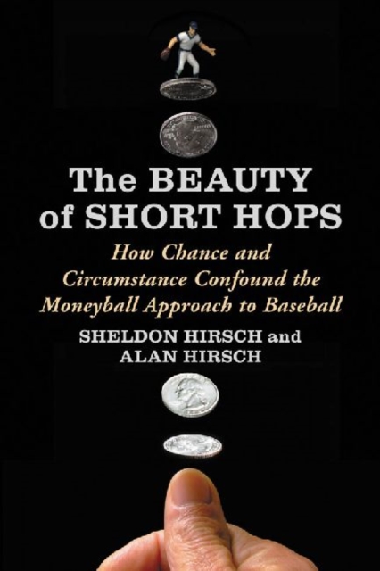 The Beauty of Short Hops : How Chance and Circumstance Confound the Moneyball Approach to Baseball, Paperback / softback Book