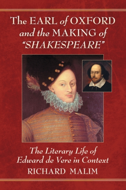 The Earl of Oxford and the Making of Shakespeare : The Literary Life of Edward de Vere in Context, Paperback / softback Book