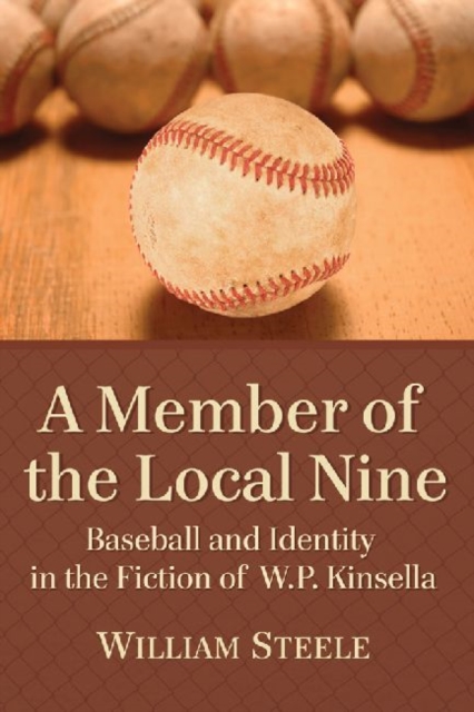 A Member of the Local Nine : Baseball and Identity in the Fiction of W.P. Kinsella, Paperback / softback Book