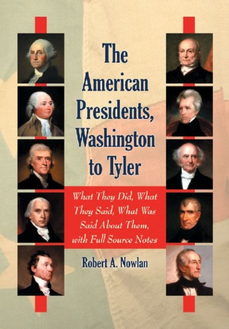 The American Presidents, Washington to Tyler : What They Did, What They Said, What Was Said About Them, Paperback / softback Book