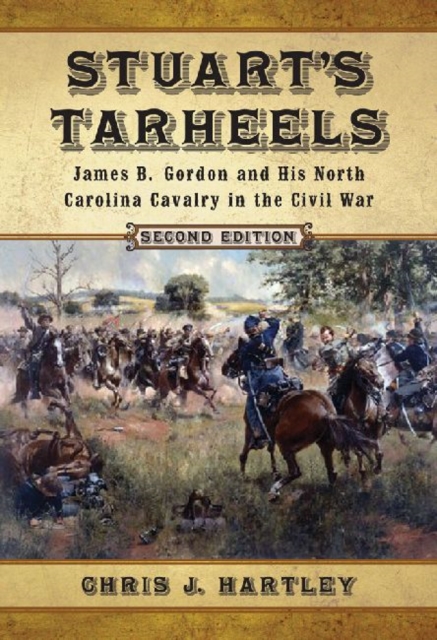 Stuart's Tarheels : James B. Gordon and His North Carolina Cavalry in the Civil War, Hardback Book
