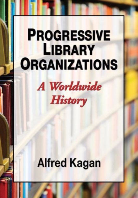 Progressive Library Organizations : A Worldwide History, Paperback / softback Book