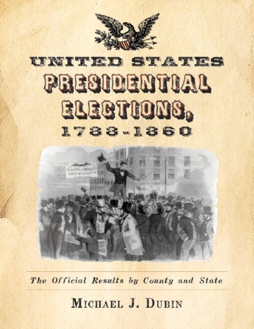 United States Presidential Elections, 1788-1860 : The Official Results by County and State, Paperback / softback Book