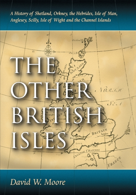 The Other British Isles : A History of Shetland, Orkney, the Hebrides, Isle of Man, Anglesey, Scilly, Isle of Wight and the Channel Islands, Paperback / softback Book