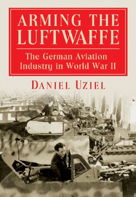 Arming the Luftwaffe : The German Aviation Industry in World War II, Paperback / softback Book