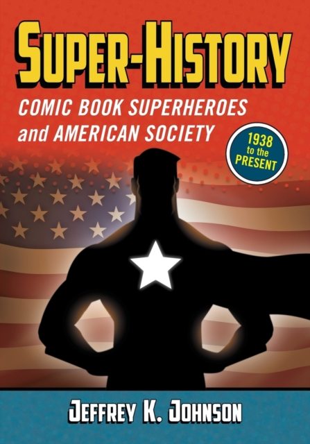 Super-History : Comic Book Superheroes and American Society, 1938 to the Present, Paperback / softback Book