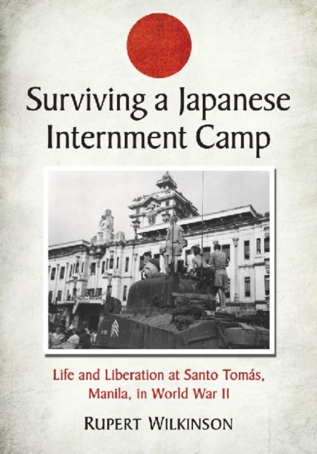 Surviving a Japanese Internment Camp : Life and Liberation at Santo Tomas, Manila, in World War II, Paperback / softback Book
