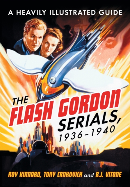 The Flash Gordon Serials, 1936-1940 : A Heavily Illustrated Guide, Paperback / softback Book