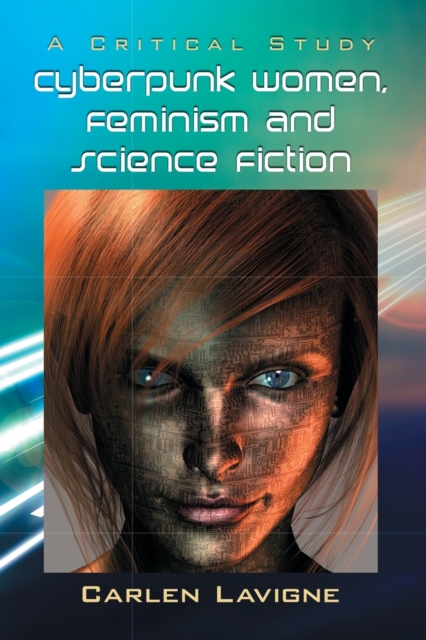 Cyberpunk Women, Feminism and Science Fiction : A Critical Study, Paperback / softback Book