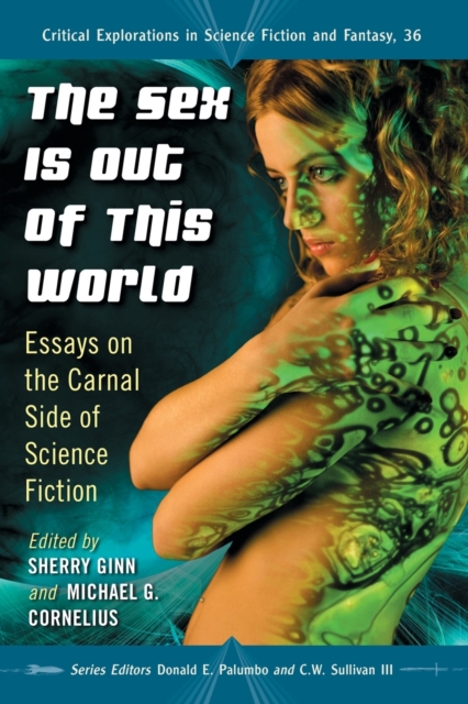 The Sex Is Out of This World : Essays on the Carnal Side of Science Fiction, Paperback / softback Book