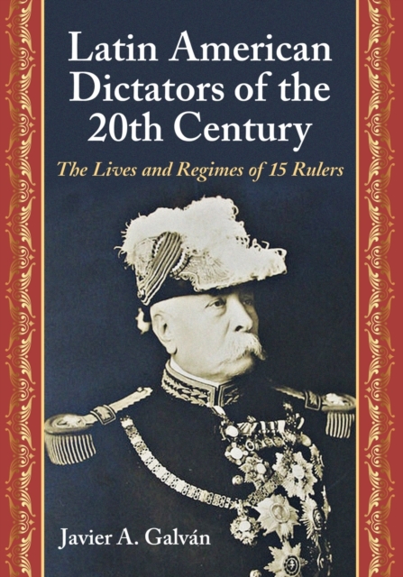 Latin American Dictators of the 20th Century : The Lives and Regimes of 15 Rulers, Paperback / softback Book