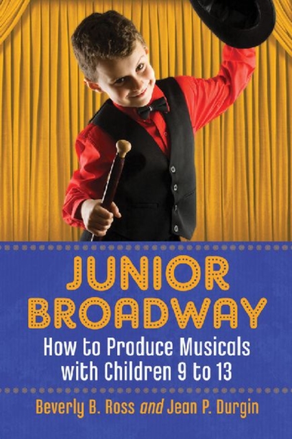 Junior Broadway : How to Produce Musicals with Children 9 to 13, Paperback / softback Book