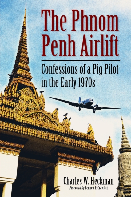 The Phnom Penh Airlift : Confessions of a Pig Pilot in the Early 1970s, Paperback / softback Book