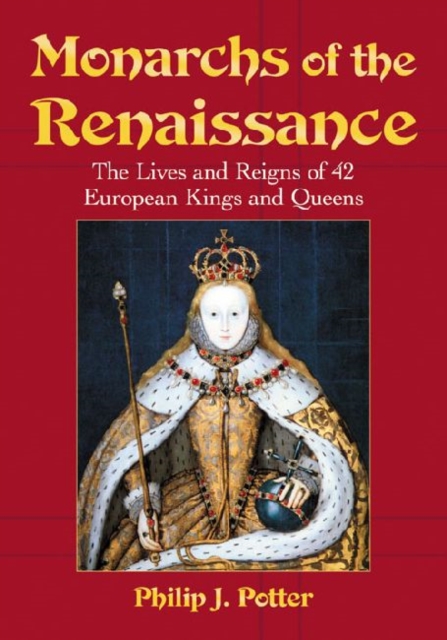 Monarchs of the Renaissance : The Lives and Reigns of 42 European Kings and Queens, Paperback / softback Book